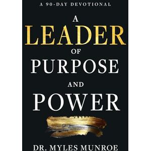 Munroe Leader Of Purpose And Power, A: A 90-Day Devotional (Daily Inspiration for Leadership) Munroe Leader Of Purpose And Power, A: A 90-Day Devotional (Daily Inspiration for Leadership)