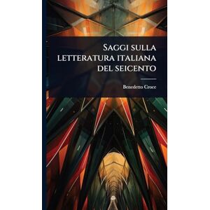Croce, Benedetto Saggi sulla letteratura italiana del seicento Croce, Benedetto Saggi sulla letteratura italiana del seicento