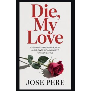 PERE, JOSE DIE, MY LOVE: Exploring the Beauty, Pain, and Power of a Woman’s Unseen Battle PERE, JOSE DIE, MY LOVE: Exploring the Beauty, Pain, and Power of a Woman’s Unseen Battle