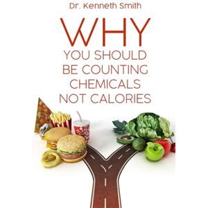 Smith, Dr. Kenneth Why You Should Be Counting Chemicals, Not Calories: A Journey of Resilience Smith, Dr. Kenneth Why You Should Be Counting Chemicals, Not Calories: A Journey of Resilience