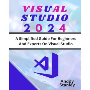 Stanley Visual Studio: A Simplified Guide For Beginners And Experts On Visual Studio Stanley Visual Studio: A Simplified Guide For Beginners And Experts On Visual Studio