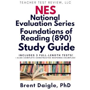 Daigle, Dr. Brent NES Foundations of Reading (890) Study Guide: Complete Exam Prep with 3 Practice Tests and Complete Constructed Responses Daigle, Dr. Brent NES Foundations of Reading (890) Study Guide: Complete Exam Prep with 3 Practice Tests and Complete Constructed Responses