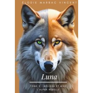Vincent Luna tome 2: Mike et Mélissa. L'Alpha Rebelle Vincent Luna tome 2: Mike et Mélissa. L'Alpha Rebelle