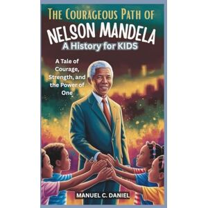 C. DANIEL, MANUEL The Courageous Path of Nelson Mandela: A History for Kids C. DANIEL, MANUEL The Courageous Path of Nelson Mandela: A History for Kids