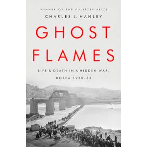 Hanley, Charles J. Ghost Flames: Life and Death in a Hidden War, Korea 1950-1953 Hanley, Charles J. Ghost Flames: Life and Death in a Hidden War, Korea 1950-1953