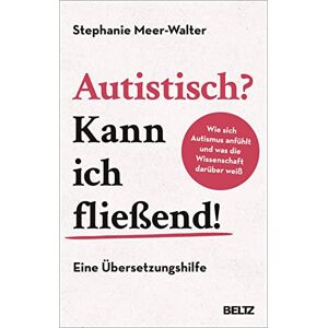 Meer-Walter, Stephanie Autistisch? Kann ich fließend!: Wie sich Autismus anfühlt und was die Wissenschaft darüber weiß. Eine Übersetzungshilfe Meer-Walter, Stephanie Autistisch? Kann ich fließend!: Wie sich Autismus anfühlt und was die Wissenschaft darüber weiß. Eine Übersetzungshilfe