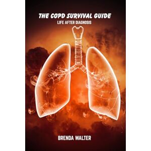 Walter, Brenda The COPD survival guide: Life after diagnosis Walter, Brenda The COPD survival guide: Life after diagnosis