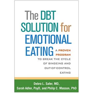 Safer, Debra L. The DBT Solution for Emotional Eating: A Proven Program to Break the Cycle of Bingeing and Out-of-Control Eating Safer, Debra L. The DBT Solution for Emotional Eating: A Proven Program to Break the Cycle of Bingeing and Out-of-Control Eating