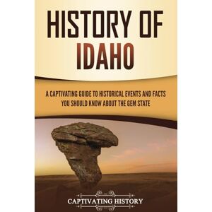 History, Captivating History of Idaho: A Captivating Guide to Historical Events and Facts You Should Know About the Gem State (U.S. States) History, Captivating History of Idaho: A Captivating Guide to Historical Events and Facts You Should Know About the Gem State (U.S. States)