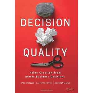 Spetzler, Carl Decision Quality: Value Creation from Better Business Decisions Spetzler, Carl Decision Quality: Value Creation from Better Business Decisions