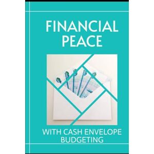 Kingsley, Xavier I. Financial Peace with Cash Envelope Budgeting Kingsley, Xavier I. Financial Peace with Cash Envelope Budgeting