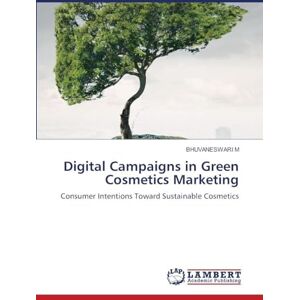 M, Bhuvaneswari Digital Campaigns in Green Cosmetics Marketing: Consumer Intentions Toward Sustainable Cosmetics M, Bhuvaneswari Digital Campaigns in Green Cosmetics Marketing: Consumer Intentions Toward Sustainable Cosmetics