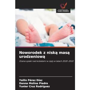 Pérez Díaz, Yailin Noworodek z niską masą urodzeniową: Ocena opieki nad kobietami w ci¿¿y w latach 2020-2022 Pérez Díaz, Yailin Noworodek z niską masą urodzeniową: Ocena opieki nad kobietami w ci¿¿y w latach 2020-2022
