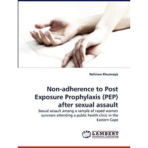Khuzwayo, Nelisiwe Non-adherence to Post Exposure Prophylaxis (PEP) after sexual assault: Sexual assault among a sample of raped women survivors attending a public health clinic in the Eastern Cape Khuzwayo, Nelisiwe Non-adherence to Post Exposure Prophylaxis (PEP) after sexual assault: Sexual assault among a sample of raped women survivors attending a public health clinic in the Eastern Cape