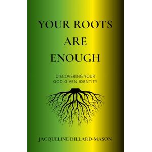 Dillard-Mason, Jacqueline Your Roots Are Enough: Discovering Your God-Given Identity Dillard-Mason, Jacqueline Your Roots Are Enough: Discovering Your God-Given Identity