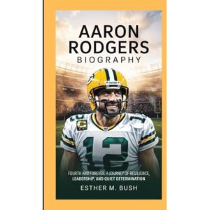 Bush AARON RODGERS BIOGRAPHY: Fourth and Forever: A journey of resilience, leadership, and quiet determination. Bush AARON RODGERS BIOGRAPHY: Fourth and Forever: A journey of resilience, leadership, and quiet determination.