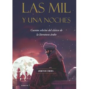 de la Sierra, Joaquín Las Mil y Una Noches: Cuentos selectos del clásico de la literatura árabe de la Sierra, Joaquín Las Mil y Una Noches: Cuentos selectos del clásico de la literatura árabe