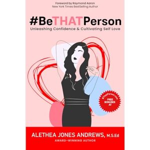 Andrews, Alethea Jones #BeTHATPerson: Unleashing Confidence & Cultivating Self-Love Andrews, Alethea Jones #BeTHATPerson: Unleashing Confidence & Cultivating Self-Love