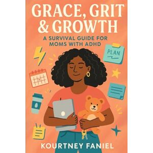 Faniel, Kourtney S Grace, Grit & Growth: A Survival Guide for Moms With ADHD Faniel, Kourtney S Grace, Grit & Growth: A Survival Guide for Moms With ADHD