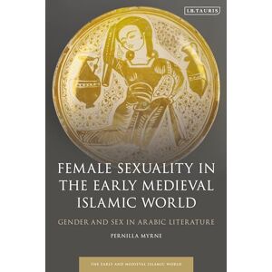Myrne, Pernilla Female Sexuality in the Early Medieval Islamic World: Gender and Sex in Arabic Literature (Early and Medieval Islamic World) Myrne, Pernilla Female Sexuality in the Early Medieval Islamic World: Gender and Sex in Arabic Literature (Early and Medieval Islamic World)