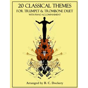 Dockery, B. C. 20 Classical Themes for Trumpet and Trombone Duet with Piano Accompaniment Dockery, B. C. 20 Classical Themes for Trumpet and Trombone Duet with Piano Accompaniment