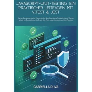 Duva, Gabriella JavaScript-Unit-Testing: Ein praktischer Leitfaden mit Vitest & Jest: Lernen Sie automatisiertes Testen von den Grundlagen bis zu fortgeschrittenen ... Integrationstests und Best Practices. Duva, Gabriella JavaScript-Unit-Testing: Ein praktischer Leitfaden mit Vitest & Jest: Lernen Sie automatisiertes Testen von den Grundlagen bis zu fortgeschrittenen ... Integrationstests und Best Practices.