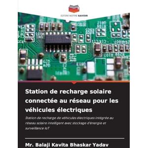 Yadav, MR Balaji Kavita Bhaskar Station de recharge solaire connectée au réseau pour les véhicules électriques: Station de recharge de véhicules électriques intégrée au réseau ... avec stockage d'énergie et surveillance IoT Yadav, MR Balaji Kavita Bhaskar Station de recharge solaire connectée au réseau pour les véhicules électriques: Station de recharge de véhicules électriques intégrée au réseau ... avec stockage d'énergie et surveillance IoT