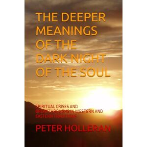 HOLLERAN, PETER THE DEEPER MEANINGS OF THE DARK NIGHT OFTHE SOUL: SPIRITUAL CRISES AND BREAKTHROUGHS IN WESTERN AND EASTERN TRADITIONS HOLLERAN, PETER THE DEEPER MEANINGS OF THE DARK NIGHT OFTHE SOUL: SPIRITUAL CRISES AND BREAKTHROUGHS IN WESTERN AND EASTERN TRADITIONS