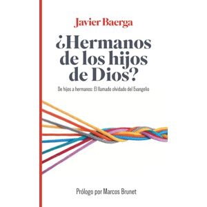 Baerga, Javier ¿Hermanos de los hijos de Dios?: De hijos a hermanos: El llamado olvidado del Evangelio Baerga, Javier ¿Hermanos de los hijos de Dios?: De hijos a hermanos: El llamado olvidado del Evangelio