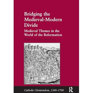Bridging the Medieval-Modern Divide: Medieval Themes in the World of the Reformation (Catholic Christendom, 1300-1700) Bridging the Medieval-Modern Divide: Medieval Themes in the World of the Reformation (Catholic Christendom, 1300-1700)