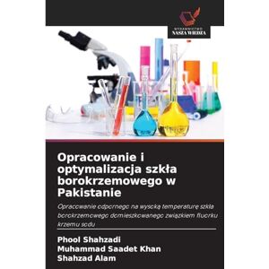 Shahzadi, Phool Opracowanie i optymalizacja szkła borokrzemowego w Pakistanie: Opracowanie odpornego na wysok¿ temperatur¿ szk¿a borokrzemowego domieszkowanego zwi¿zkiem fluorku krzemu sodu Shahzadi, Phool Opracowanie i optymalizacja szkła borokrzemowego w Pakistanie: Opracowanie odpornego na wysok¿ temperatur¿ szk¿a borokrzemowego domieszkowanego zwi¿zkiem fluorku krzemu sodu