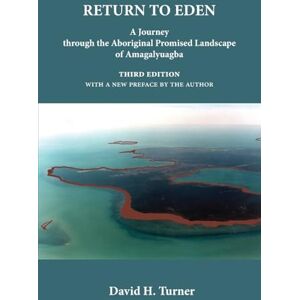 Turner, David H. Return to Eden: A Journey through the Aboriginal Promised Landscape of Amagalyuagba Turner, David H. Return to Eden: A Journey through the Aboriginal Promised Landscape of Amagalyuagba