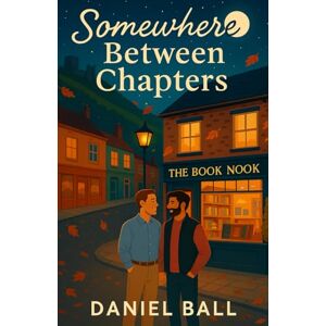Ball, Daniel Somewhere Between Chapters: A heartwarming, emotionally rich romcom about love, identity, and starting over (Fernwood) Ball, Daniel Somewhere Between Chapters: A heartwarming, emotionally rich romcom about love, identity, and starting over (Fernwood)