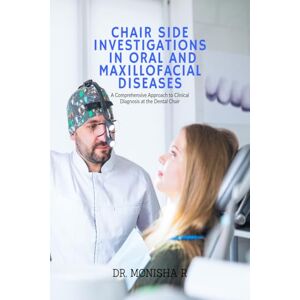Dr Monisha R Chair Side Investigations in Oral and Maxillofacial Diseases: A Comprehensive Approach to Clinical Diagnosis at the Dental Chair Dr Monisha R Chair Side Investigations in Oral and Maxillofacial Diseases: A Comprehensive Approach to Clinical Diagnosis at the Dental Chair