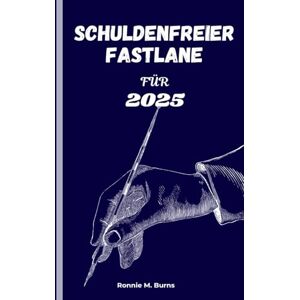 Burns, Ronnie M. Schuldenfreier Fastlane FÜR 2025: Ein praktischer Fahrplan zur Schuldentilgung und zum Wiederaufbau Ihrer fi nanziellen Freiheit Burns, Ronnie M. Schuldenfreier Fastlane FÜR 2025: Ein praktischer Fahrplan zur Schuldentilgung und zum Wiederaufbau Ihrer fi nanziellen Freiheit
