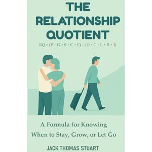 Stuart, Jack Thomas The Relationship Quotient (RQ): A Formula for Knowing When to Stay, Grow, or Let Go: 1 (The RQ Books) Stuart, Jack Thomas The Relationship Quotient (RQ): A Formula for Knowing When to Stay, Grow, or Let Go: 1 (The RQ Books)