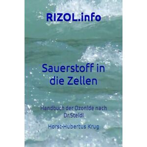 Krug, Horst-Hubertus RIZOL.info: Handbuch der Ozonide nach Dr.Steidl, Sauerstoff in die Zellen! Krug, Horst-Hubertus RIZOL.info: Handbuch der Ozonide nach Dr.Steidl, Sauerstoff in die Zellen!