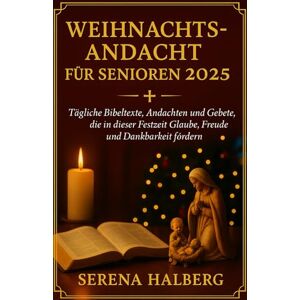 HALBERG, SERENA WEIHNACHTSANDACHT FÜR SENIOREN 2025: Tägliche Bibeltexte, Andachten und Gebete, die in dieser Festzeit Glaube, Freude und Dankbarkeit fördern HALBERG, SERENA WEIHNACHTSANDACHT FÜR SENIOREN 2025: Tägliche Bibeltexte, Andachten und Gebete, die in dieser Festzeit Glaube, Freude und Dankbarkeit fördern