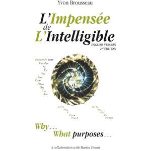 Brousseau, Yvon L'Impensée de L'Intelligible English Version 2nd Edition: Why... What purposes... Brousseau, Yvon L'Impensée de L'Intelligible English Version 2nd Edition: Why... What purposes...