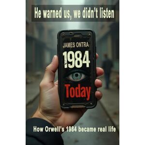 Ontra, James 1984 today: 33 modern connections to George Orwell’s 1984 and Animal Farm Ontra, James 1984 today: 33 modern connections to George Orwell’s 1984 and Animal Farm