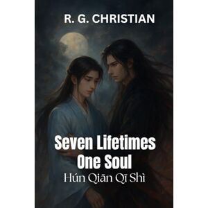 CHRISTIAN, R. G. Seven Lifetimes, One Soul: Hún Qiān Qī Shì: A DANMEI NOVEL CHRISTIAN, R. G. Seven Lifetimes, One Soul: Hún Qiān Qī Shì: A DANMEI NOVEL