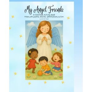 Moore, Carrie Ann My ANGEL Friends: A Coloring & Activity Book Filled with Poems, Stories, Affirmations, and Angel Fun! Moore, Carrie Ann My ANGEL Friends: A Coloring & Activity Book Filled with Poems, Stories, Affirmations, and Angel Fun!