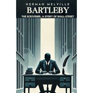MELVILLE, HERMAN Bartleby, the Scrivener: A Story of Wall-Street MELVILLE, HERMAN Bartleby, the Scrivener: A Story of Wall-Street