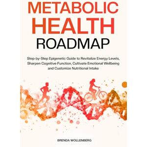 Wollenberg, Brenda Metabolic Health Roadmap: Step-by-Step Epigenetic Guide to Revitalize Energy Levels, Sharpen Cognitive Function, Cultivate Emotional Wellbeing and ... Intake (Epigenetic Roadmap to Wellness) Wollenberg, Brenda Metabolic Health Roadmap: Step-by-Step Epigenetic Guide to Revitalize Energy Levels, Sharpen Cognitive Function, Cultivate Emotional Wellbeing and ... Intake (Epigenetic Roadmap to Wellness)