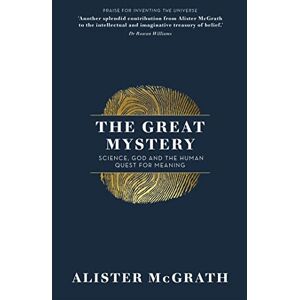 McGrath, Dr Alister E The Great Mystery: Science, God and the Human Quest for Meaning McGrath, Dr Alister E The Great Mystery: Science, God and the Human Quest for Meaning
