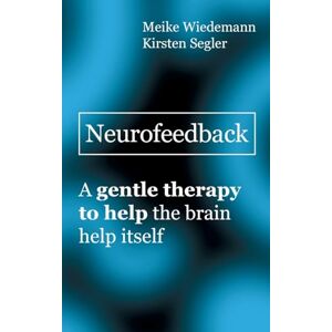 Wiedemann, Dr Meike Neurofeedback: A gentle therapy to help the brain help itself Wiedemann, Dr Meike Neurofeedback: A gentle therapy to help the brain help itself