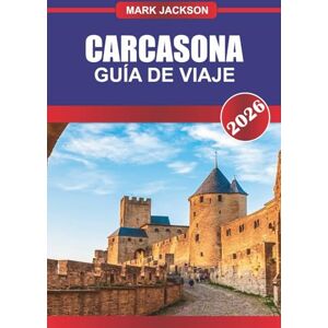 Jackson CARCASONA GUÍA DE VIAJE 2026: Explore las murallas del castillo, los recorridos históricos y la cocina regional en el sur de Francia Jackson CARCASONA GUÍA DE VIAJE 2026: Explore las murallas del castillo, los recorridos históricos y la cocina regional en el sur de Francia