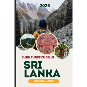 Jones, Anthony GUIDA TURISTICA DELLO SRI LANKA 2025: Svelare i segreti della lacrima: un viaggio attraverso il tempo e la bellezza (Wander the World Guides) Jones, Anthony GUIDA TURISTICA DELLO SRI LANKA 2025: Svelare i segreti della lacrima: un viaggio attraverso il tempo e la bellezza (Wander the World Guides)