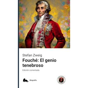 Zweig, Stefan Fouché: El genio tenebroso: Edición comentada y con prólogo Zweig, Stefan Fouché: El genio tenebroso: Edición comentada y con prólogo