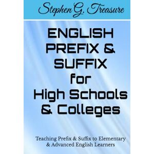 Treasure, Stephen G. ENGLISH PREFIX & SUFFIX for High Schools & Colleges: Teaching Prefix & Suffix to Elementary & Advanced English Learners (ENGLISH GRAMMAR SERIES) Treasure, Stephen G. ENGLISH PREFIX & SUFFIX for High Schools & Colleges: Teaching Prefix & Suffix to Elementary & Advanced English Learners (ENGLISH GRAMMAR SERIES)